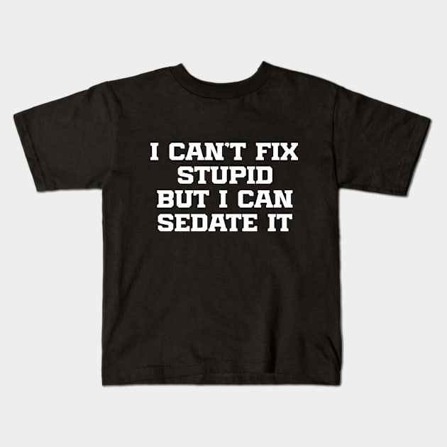 I Can't Fix Stupid But I Can Sedate It Kids T-Shirt by Azz4art